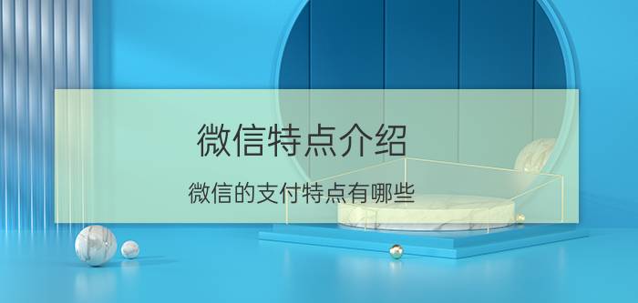 微信特点介绍 微信的支付特点有哪些？